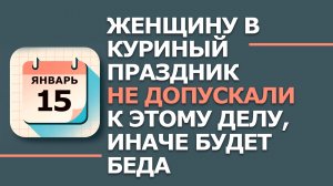 15 января. Народные приметы и традиции. Что нельзя сегодня делать 15 января. Куриный праздник