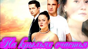 На крыльях счастья 1 Сезон _ Сюжет и дата выхода Сериал (Домашний)