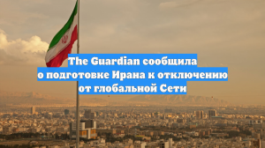 The Guardian сообщила о подготовке Ирана к отключению от глобальной Сети