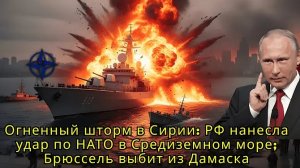 Огненный шторм в Сирии РФ нанесла удар по НАТО в Средиземном море; Брюссель выбит из Дамаска 2,9 тыс