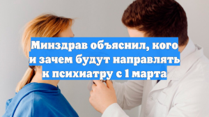 Минздрав объяснил, кого и зачем будут направлять к психиатру с 1 марта