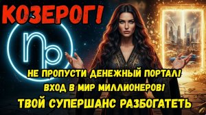 ♑️ КОЗЕРОГ, НЕ ПРОПУСТИ ДЕНЕЖНЫЙ ПОРТАЛ,  ВХОД В МИР МИЛЛИОНЕРОВ!