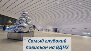 Самый глубокий и самый технологичный павильон на ВДНХ