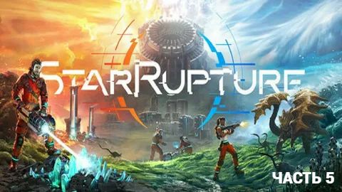 StarRupture - Выживаем на планете Аркадия - Часть 5 смотреть онлайн