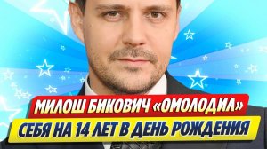 Милош Бикович «омолодил» себя на 14 лет 🔥 Новости Шоу-Бизнеса