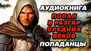 Аудиокнига ПОПАДАНЦЫ: ПОПАЛ В РАЗГАР СРЕДНИХ ВЕКОВ