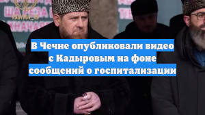 Кадыров вышел в прямой эфир на фоне слухов о госпитализации
