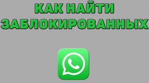 Как найти заблокированных в Ватсапе