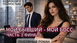 МОЙ БЫВШИЙ - МОЙ БОСС | ЧАСТЬ 3 ФИНАЛ |  АУДИОКНИГА ПОЛНОСТЬЮ | ЛЮБОВНЫЙ РОМАН