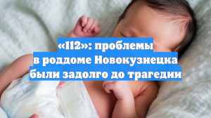 «112»: проблемы в роддоме Новокузнецка были задолго до трагедии
