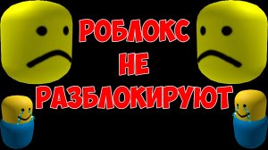РОБЛОКС НЕ РАЗБЛОКИРУЮТ И ВОТ ПОЧЕМУ
