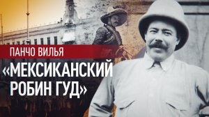 «Мексиканский Робин Гуд»: как Панчо Вилья боролся с американским империализмом