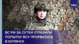 ВС РФ за сутки отразили попытку ВСУ прорваться в Купянск