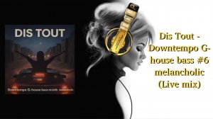 Dis Tout - Downtempo G-house bass #6 melancholic (Live mix)
