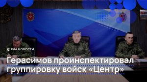 Герасимов проинспектировал группировку войск "Центр"