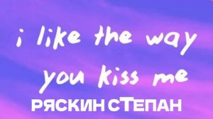 «I like the way you kiss me»-РЯСКИН СТЕПАН (КАВЕР)