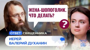 Жена-шопоголик. Что делать? / Ответ священника