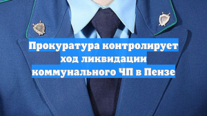 Прокуратура контролирует ход ликвидации коммунального ЧП в Пензе