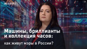 "Мы в курсе": Машины, бриллианты и коллекция часов: как живут мэры в России?