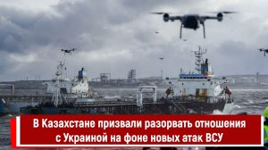 В Казахстане призвали разорвать отношения с Украиной на фоне новых атак ВСУ