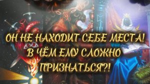 ОН НЕ НАХОДИТ СЕБЕ МЕСТА❗️В ЧЁМ ЕМУ СЛОЖНО ПРИЗНАТЬСЯ ВАМ⁉️ ...таро расклад.
