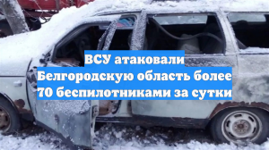 ВСУ атаковали Белгородскую область более 70 беспилотниками за сутки