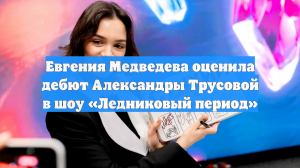 Евгения Медведева оценила дебют Александры Трусовой в шоу «Ледниковый период»