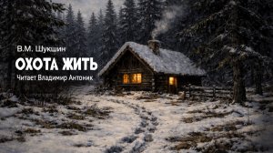 «Охота жить». В.М.Шукшин. Аудиокнига. Читает Владимир Антоник