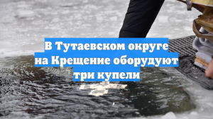В Тутаевском округе на Крещение оборудуют три купели
