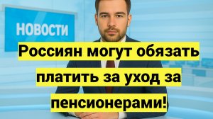 Россиян могут обязать платить за уход за пенсионерами