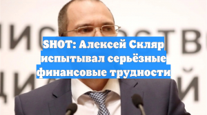 SHOT: Алексей Скляр испытывал серьёзные финансовые трудности