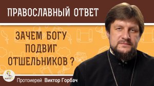 Зачем Богу подвиг отшельников ?  Протоиерей Виктор Горбач