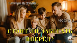 Часть 5. Стоит ли забегать вперёд?