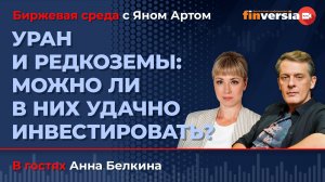 Уран и редкоземы: можно ли в них удачно инвестировать? / Биржевая среда с Яном Артом