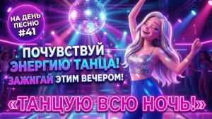 НА ДЕНЬ ПЕСНЮ #41 | РАДОСТНАЯ ПЕСНЯ-АФФИРМАЦИЯ НА ТАНЦЫ | «ТАНЦУЮ ВСЮ НОЧЬ!» 💃🎉