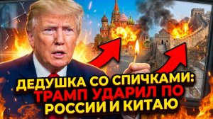 Дедушка со спичками: Трамп ударил по России и Китаю одновременно