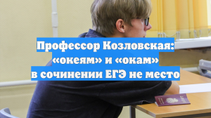 Профессор Козловская: «океям» и «окам» в сочинении ЕГЭ не место