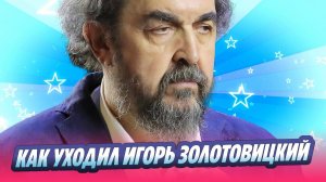 Как уходил Игорь Золотовицкий 🔥 Новости Шоу-Бизнеса