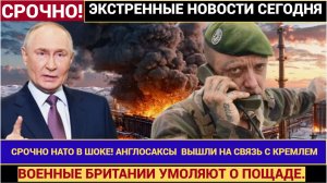 СРОЧНО НАТО В ШОКЕ! АНГЛОСАКСЫ  ВЫШЛИ НА СВЯЗЬ С КРЕМЛЕМ.. ВОЕННЫЕ БРИТАНИИ УМОЛЯЮТ О ПОЩАДЕ