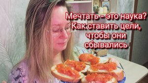 Мечтать — это наука? Как ставить цели, чтобы они сбывались