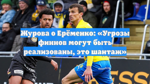 Журова о Ерёменко: «Угрозы финнов могут быть реализованы, это шантаж»