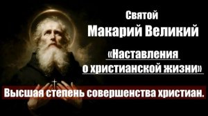 Святой Макарий Великий - Наставления о христианской жизни. 8. Высшая степень сов