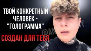 Твой конкретный человек - "голограмма, созданная для тебя