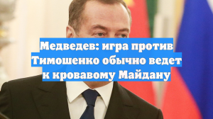 Медведев: игра против Тимошенко обычно ведет к кровавому Майдану