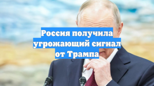 Россия получила угрожающий сигнал от Трампа