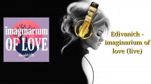 Edivanich - imaginarium of love (live)