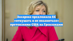 Захарова предложила ЕС «откушать и не подавиться» претензиями США на Гренландию