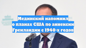Мединский напомнил о планах США по аннексии Гренландии с 1940-х годов
