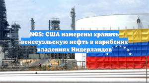 NOS: США намерены хранить венесуэльскую нефть в карибских владениях Нидерландов