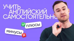 Можно ли выучить английский самостоятельно | Плюсы и минусы | Онлайн-школа «Инглекс»